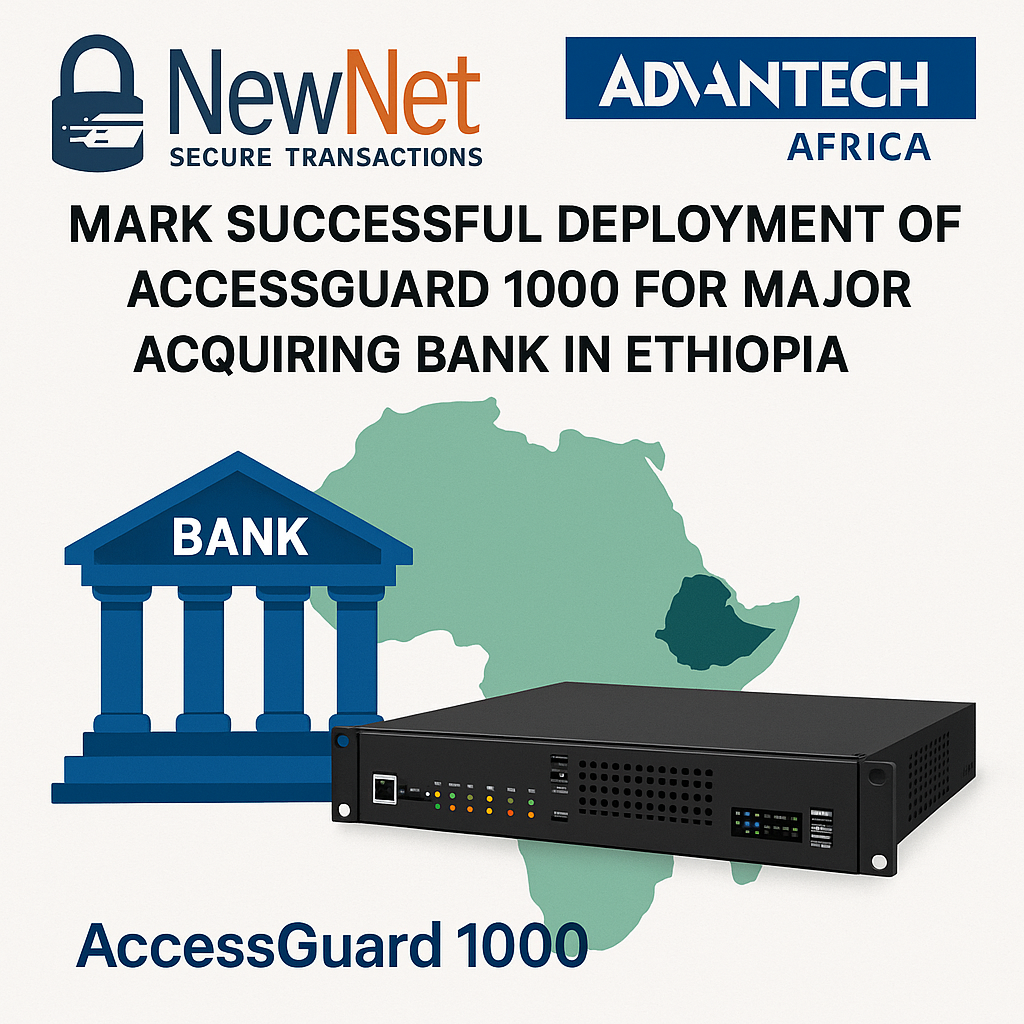 NewNet Secure Transactions & Advantech Africa Mark Successful Deployment of AccessGuard 1000 for Major Acquiring Bank in Ethiopia